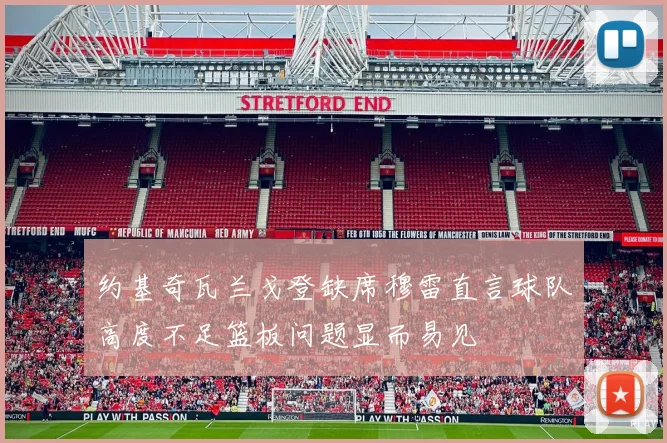 约基奇瓦兰戈登缺席穆雷直言球队高度不足篮板问题显而易见